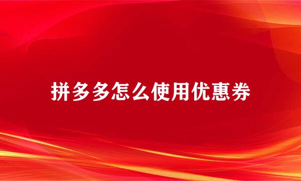 拼多多怎么使用优惠券