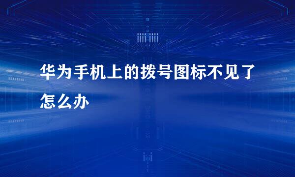 华为手机上的拨号图标不见了怎么办