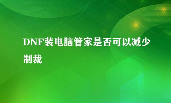 DNF装电脑管家是否可以减少制裁