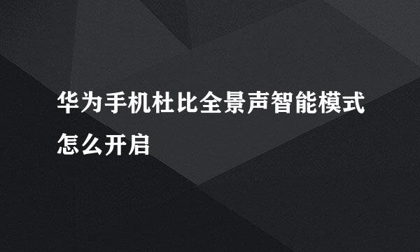 华为手机杜比全景声智能模式怎么开启
