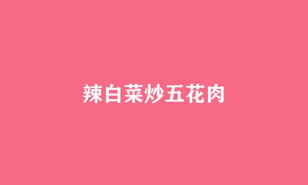辣白菜炒五花肉