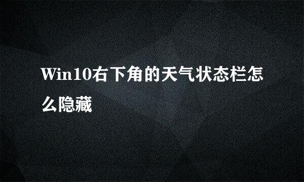 Win10右下角的天气状态栏怎么隐藏