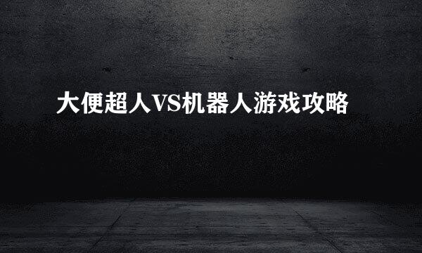大便超人VS机器人游戏攻略