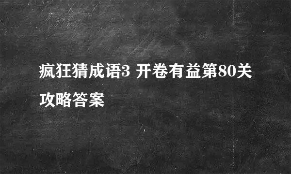 疯狂猜成语3 开卷有益第80关攻略答案
