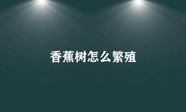 香蕉树怎么繁殖