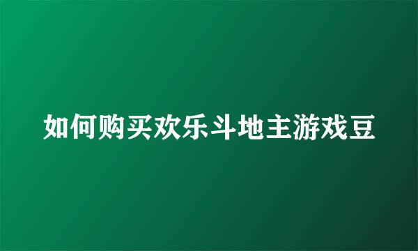 如何购买欢乐斗地主游戏豆