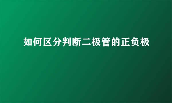 如何区分判断二极管的正负极