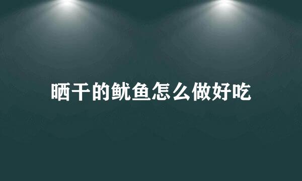 晒干的鱿鱼怎么做好吃