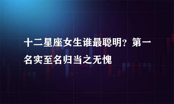 十二星座女生谁最聪明？第一名实至名归当之无愧