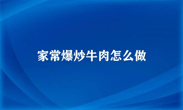 家常爆炒牛肉怎么做