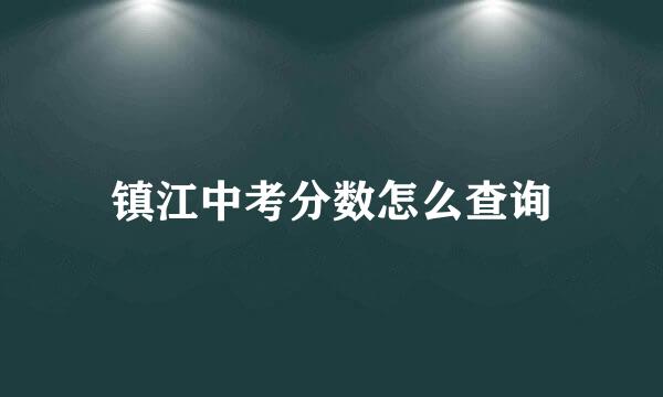 镇江中考分数怎么查询