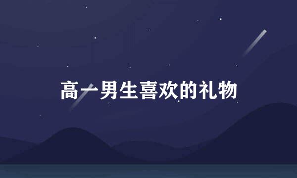 高一男生喜欢的礼物