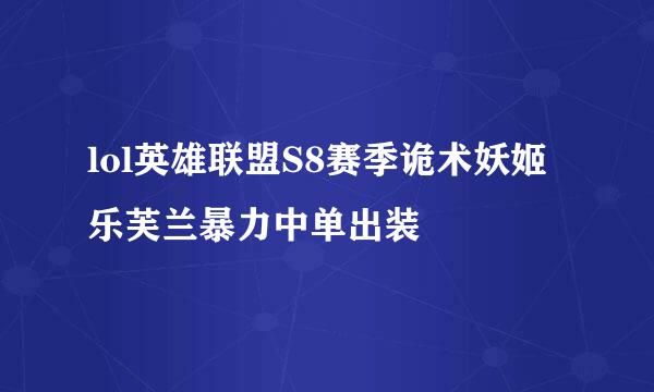 lol英雄联盟S8赛季诡术妖姬乐芙兰暴力中单出装