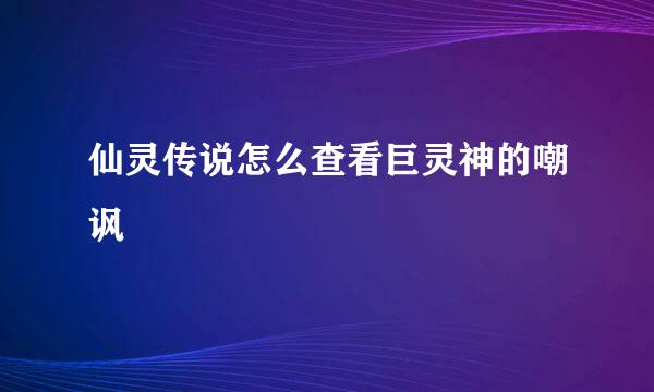 仙灵传说怎么查看巨灵神的嘲讽