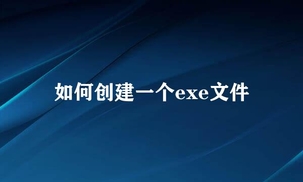 如何创建一个exe文件