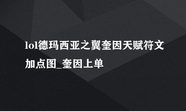 lol德玛西亚之翼奎因天赋符文加点图_奎因上单