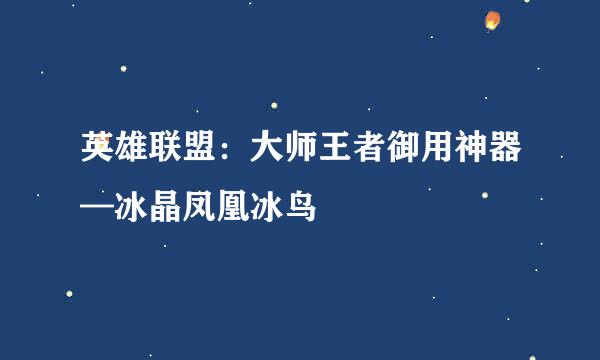 英雄联盟：大师王者御用神器—冰晶凤凰冰鸟