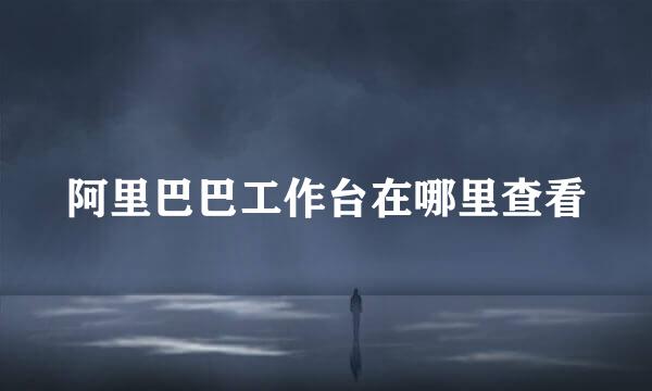 阿里巴巴工作台在哪里查看