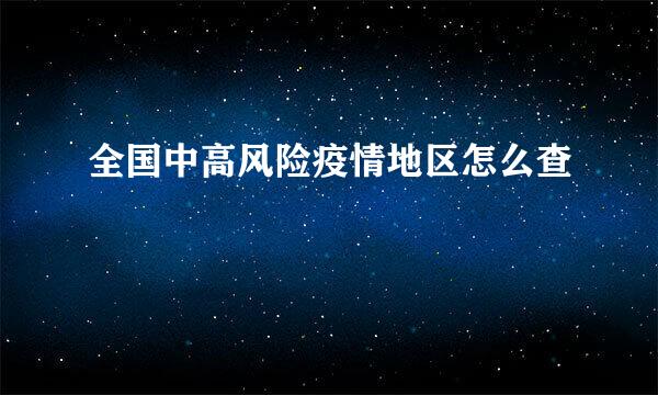 全国中高风险疫情地区怎么查