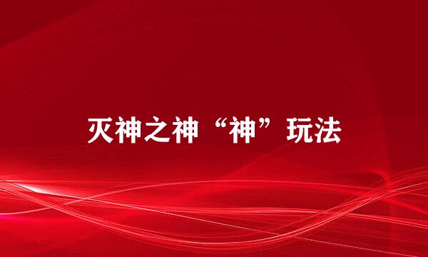 灭神之神“神”玩法