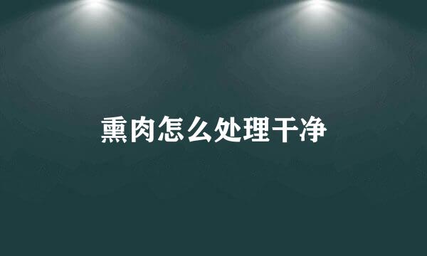 熏肉怎么处理干净