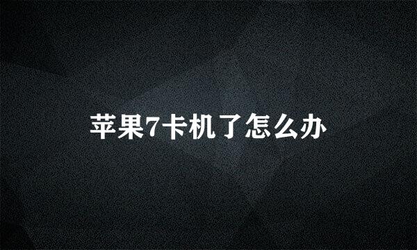 苹果7卡机了怎么办