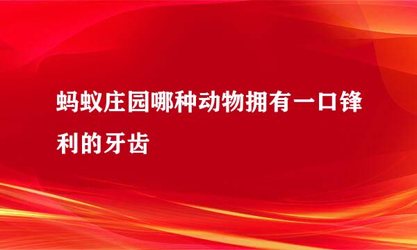 蚂蚁庄园哪种动物拥有一口锋利的牙齿