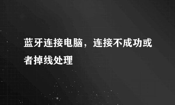 蓝牙连接电脑，连接不成功或者掉线处理