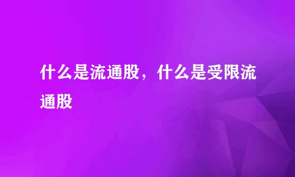 什么是流通股，什么是受限流通股