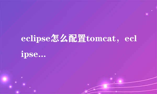 eclipse怎么配置tomcat,eclipse如何配置tomcat