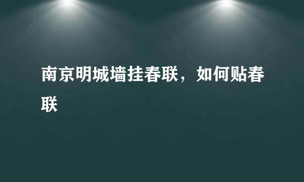 南京明城墙挂春联，如何贴春联