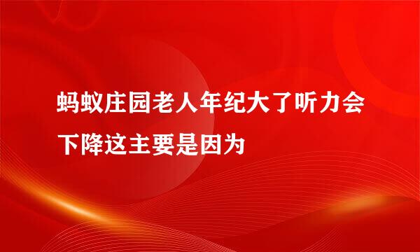 蚂蚁庄园老人年纪大了听力会下降这主要是因为