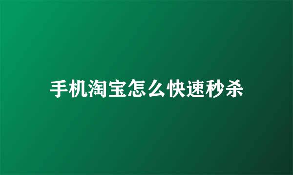 手机淘宝怎么快速秒杀