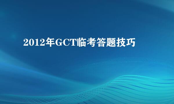 2012年GCT临考答题技巧