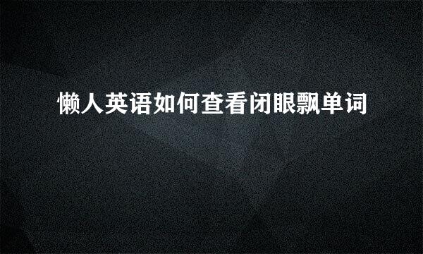 懒人英语如何查看闭眼飘单词