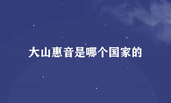 大山惠音是哪个国家的