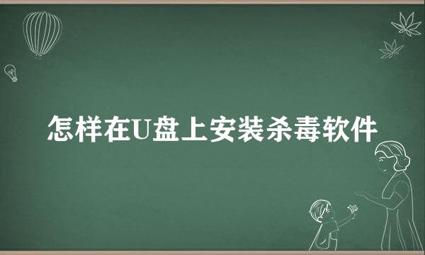 怎样在U盘上安装杀毒软件