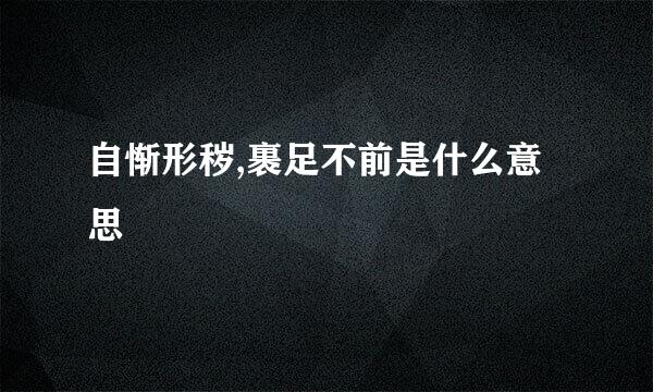 自惭形秽,裹足不前是什么意思
