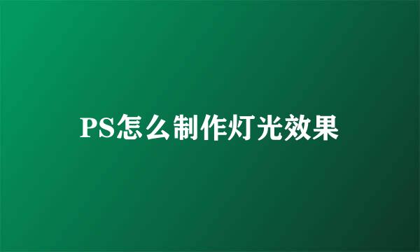 PS怎么制作灯光效果