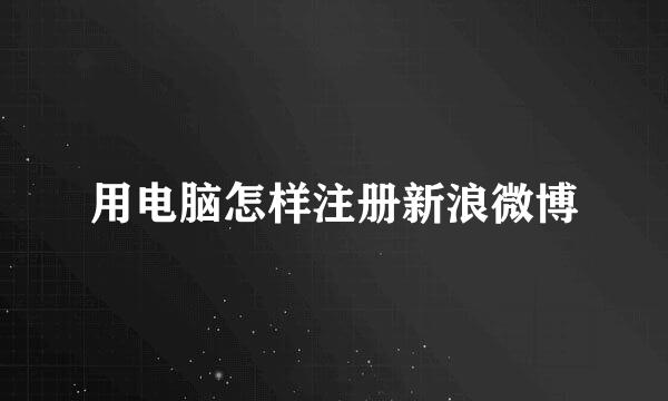 用电脑怎样注册新浪微博