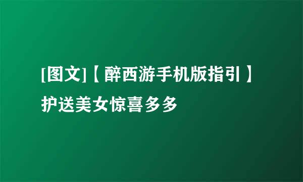 [图文]【醉西游手机版指引】护送美女惊喜多多