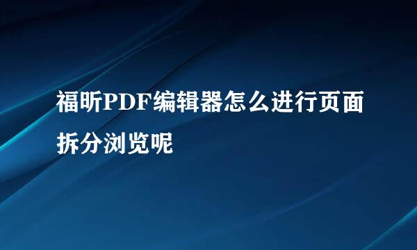 福昕PDF编辑器怎么进行页面拆分浏览呢