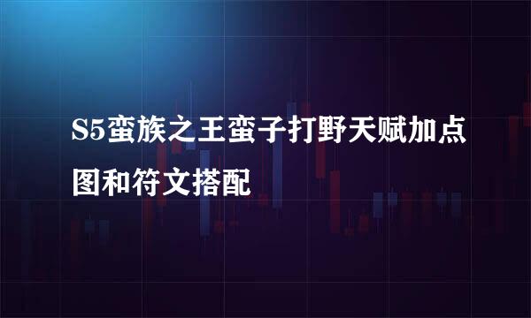 S5蛮族之王蛮子打野天赋加点图和符文搭配