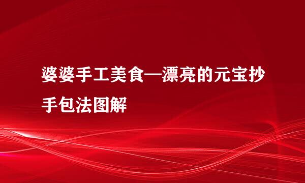 婆婆手工美食—漂亮的元宝抄手包法图解