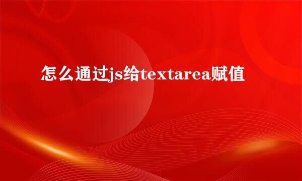 怎么通过js给textarea赋值