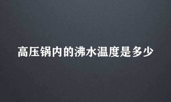 高压锅内的沸水温度是多少