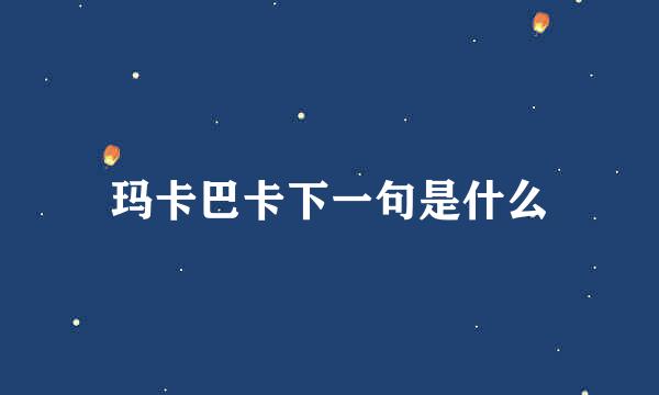 玛卡巴卡下一句是什么