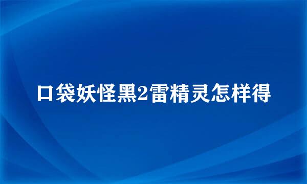 口袋妖怪黑2雷精灵怎样得