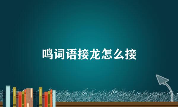 鸣词语接龙怎么接
