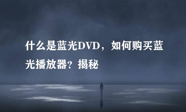 什么是蓝光DVD，如何购买蓝光播放器？揭秘